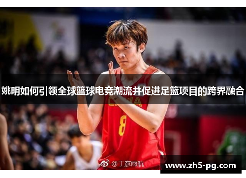 姚明如何引领全球篮球电竞潮流并促进足篮项目的跨界融合