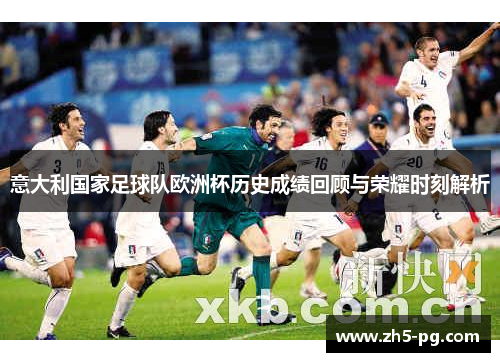 意大利国家足球队欧洲杯历史成绩回顾与荣耀时刻解析