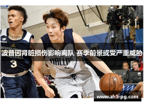 波普因肾脏损伤影响离队 赛季前景或受严重威胁