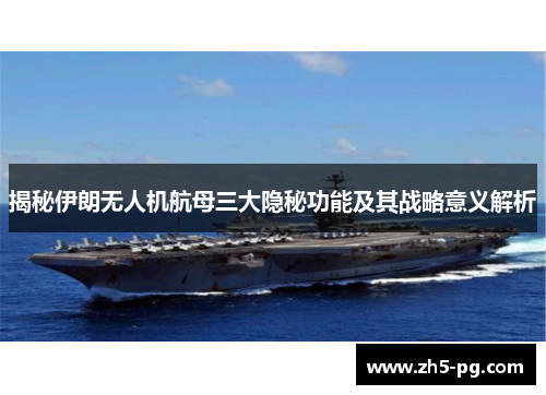 揭秘伊朗无人机航母三大隐秘功能及其战略意义解析