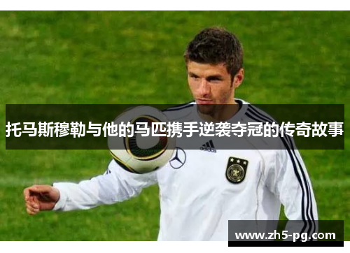 托马斯穆勒与他的马匹携手逆袭夺冠的传奇故事