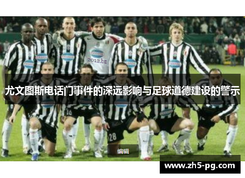 尤文图斯电话门事件的深远影响与足球道德建设的警示