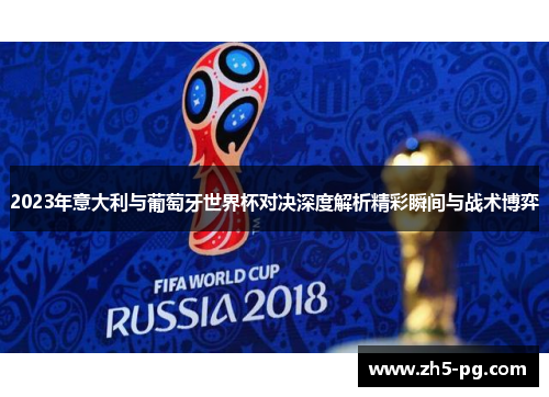 2023年意大利与葡萄牙世界杯对决深度解析精彩瞬间与战术博弈