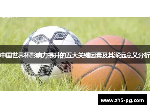 中国世界杯影响力提升的五大关键因素及其深远意义分析