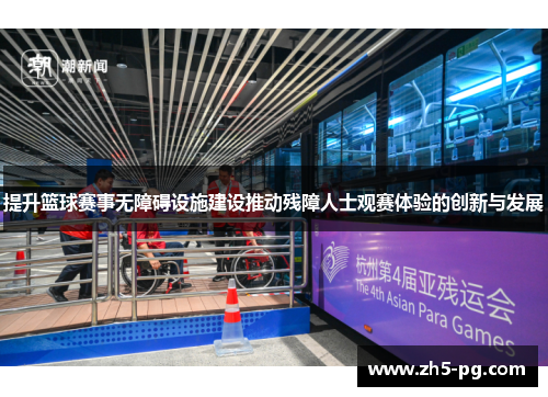 提升篮球赛事无障碍设施建设推动残障人士观赛体验的创新与发展