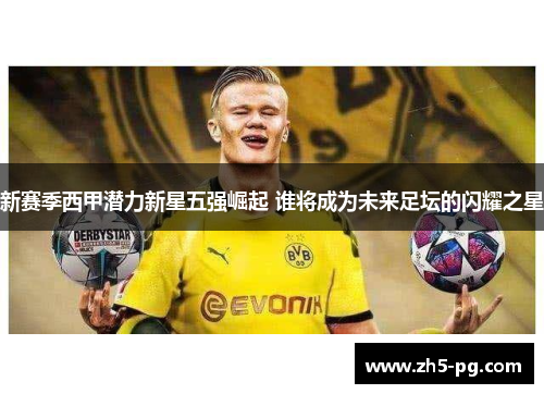 新赛季西甲潜力新星五强崛起 谁将成为未来足坛的闪耀之星