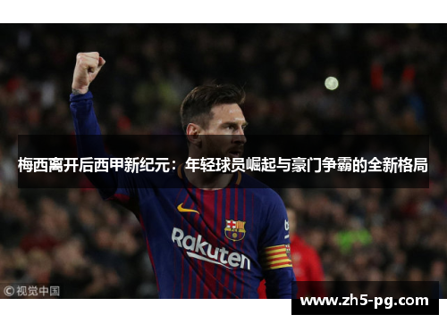 梅西离开后西甲新纪元：年轻球员崛起与豪门争霸的全新格局
