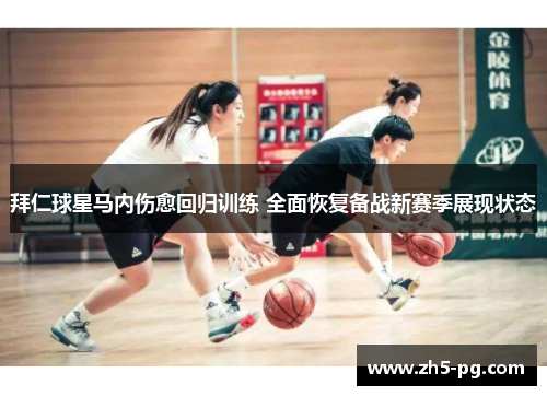 拜仁球星马内伤愈回归训练 全面恢复备战新赛季展现状态