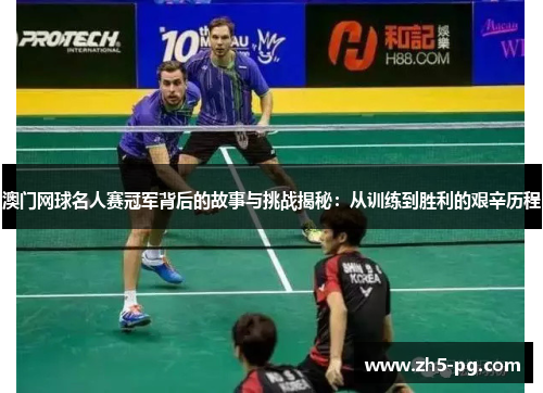 澳门网球名人赛冠军背后的故事与挑战揭秘:从训练到胜利的艰辛历程 澳门网球名人赛冠军背后的故事与挑战揭秘:从训练到胜利的艰辛历程