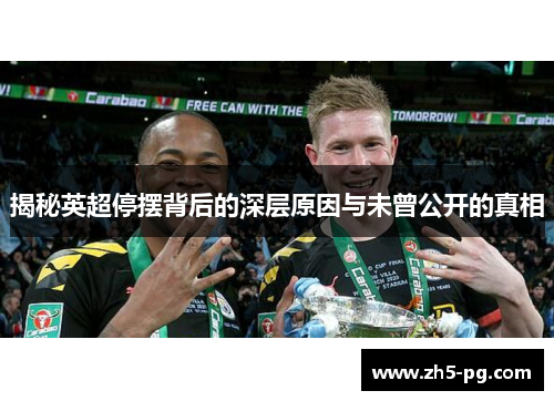 揭秘英超停摆背后的深层原因与未曾公开的真相 揭秘英超停摆背后的深层原因与未曾公开的真相