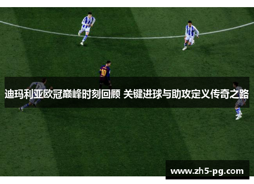 迪玛利亚欧冠巅峰时刻回顾 关键进球与助攻定义传奇之路 迪玛利亚欧冠巅峰时刻回顾 关键进球与助攻定义传奇之路