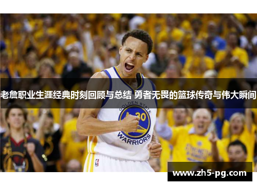 老詹职业生涯经典时刻回顾与总结 勇者无畏的篮球传奇与伟大瞬间