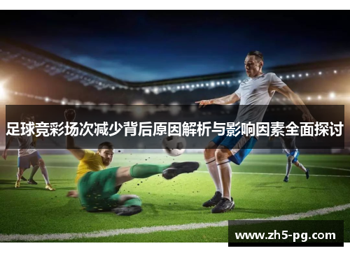 足球竞彩场次减少背后原因解析与影响因素全面探讨