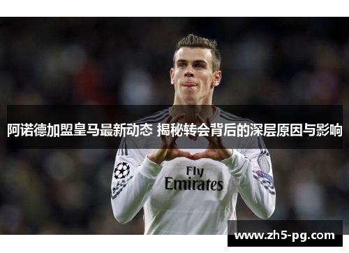 阿诺德加盟皇马最新动态 揭秘转会背后的深层原因与影响