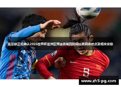 亚足联正式确认2026世界杯亚洲区预选赛第四阶段比赛具体地点及相关安排