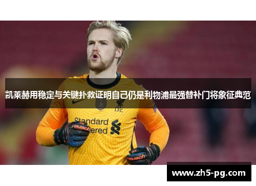 凯莱赫用稳定与关键扑救证明自己仍是利物浦最强替补门将象征典范